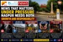 News That Matters: Under Pressure Nagpur Needs Both Growth and Responsibility