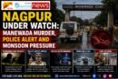 Nagpur Under Watch: Manewada Murder, Police Alert and Monsoon Pressure