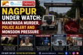 Nagpur Under Watch: Manewada Murder, Police Alert and Monsoon Pressure